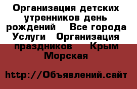 Организация детских утренников,день рождений. - Все города Услуги » Организация праздников   . Крым,Морская
